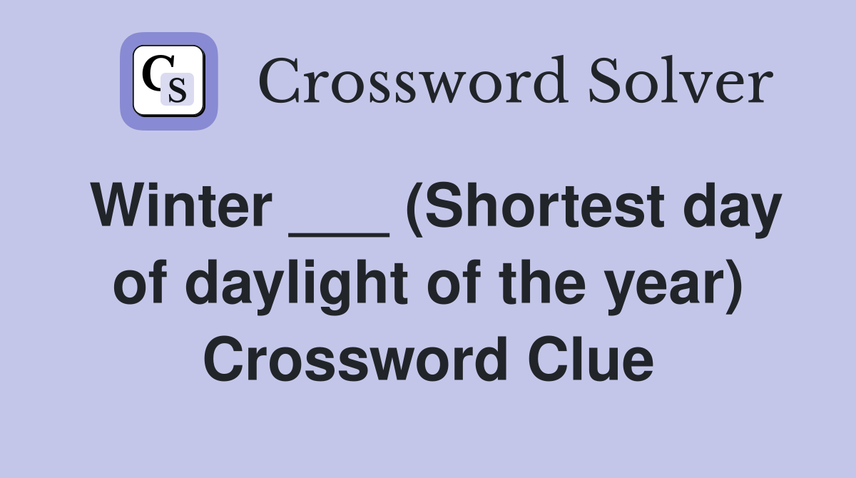 Winter ___ (Shortest day of daylight of the year) Crossword Clue
